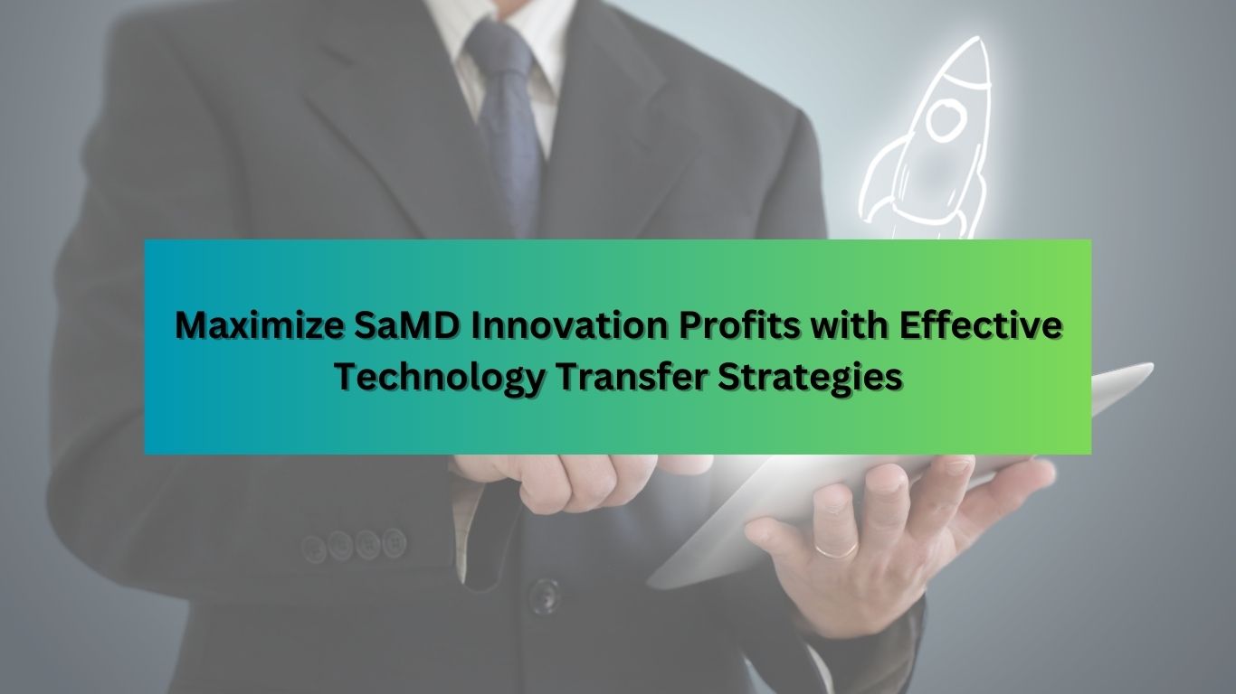 Maximize SaMD Innovation Profits with Effective Technology Transfer Strategies