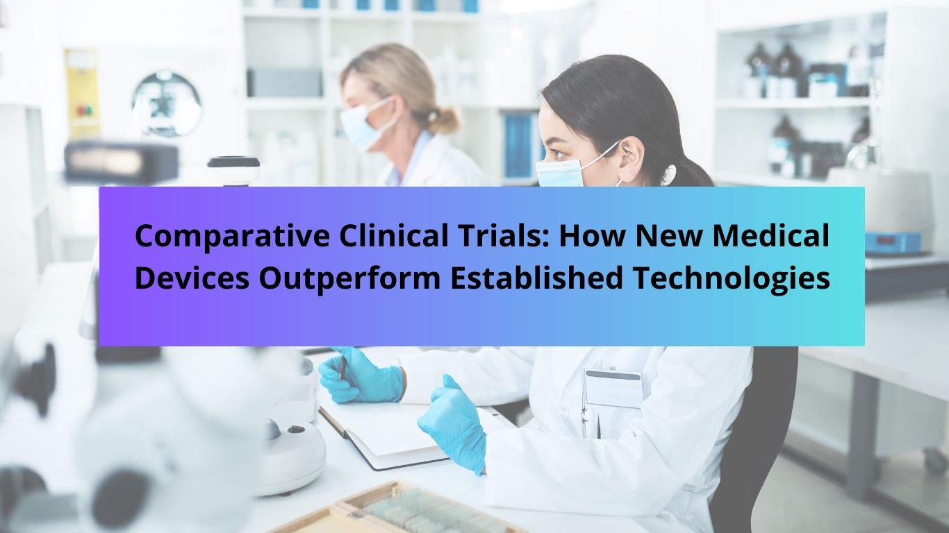 Comparative Clinical Trials: How New Medical Devices Outperform Established Technologies