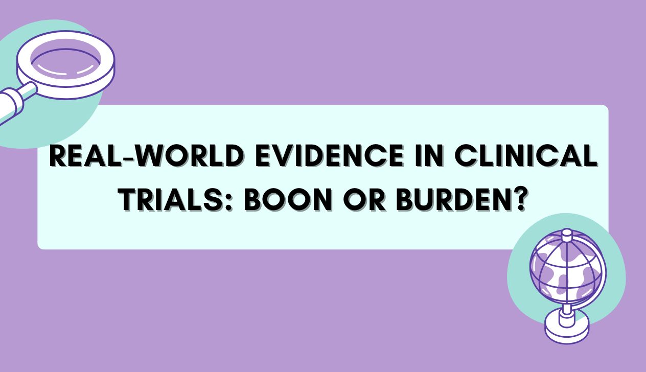 Real-World Evidence in Clinical Trials: Boon or Burden?