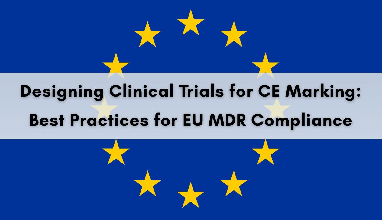 Designing Clinical Trials for CE Marking: Best Practices for EU MDR Compliance