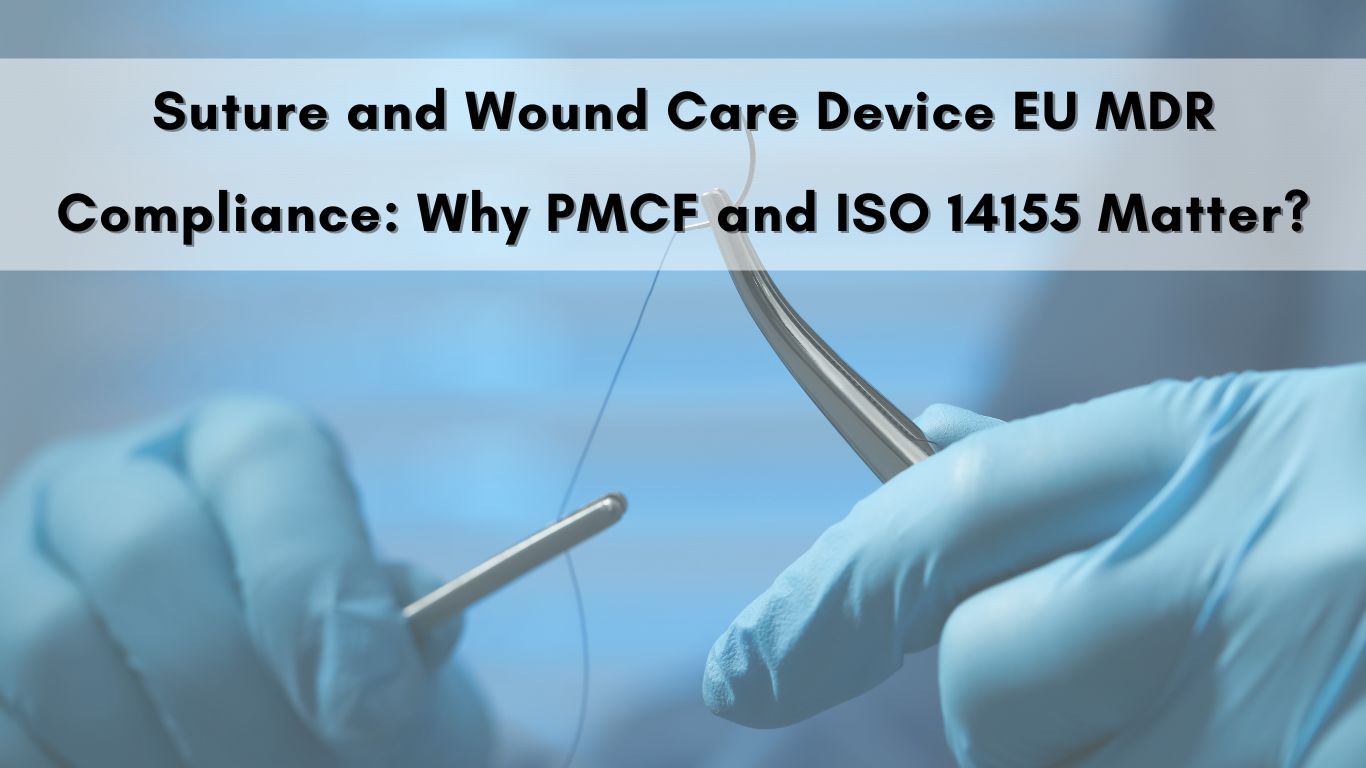 Suture and Wound Care Device EU MDR Compliance: Why PMCF and ISO 14155 Matter?