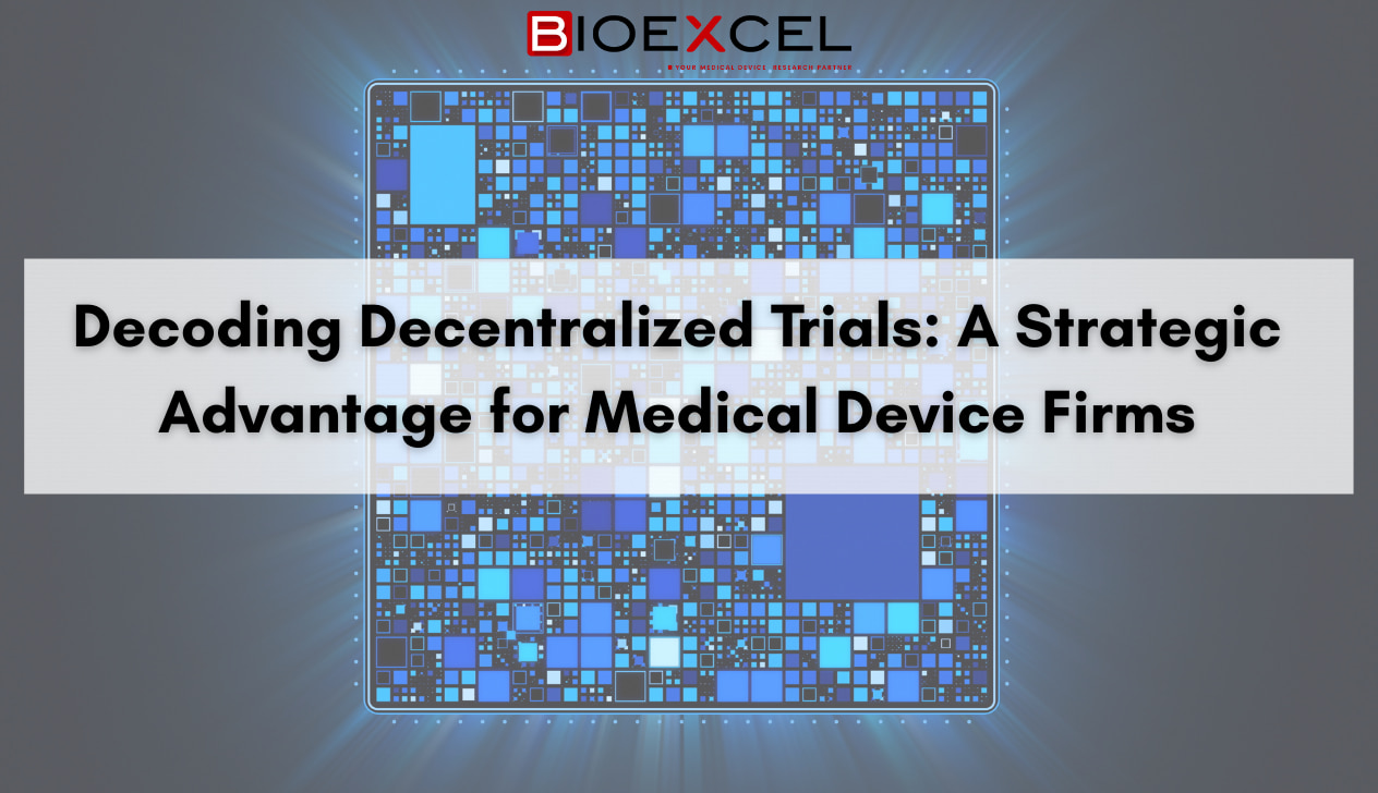 Decoding Decentralized Trials: A Strategic Advantage for Medical Device Firms
